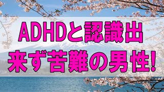 テレフォン人生相談 🌞  ADHDと認識出来ず苦難の男性!人生どう歩むか-テレフォン人生相談、悩み