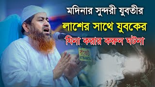 মদিনার সুন্দরী যুবতীর লাশের সাথে যুবকের যিনা করার করুন ঘটনা || Mufti Hasan Jamil