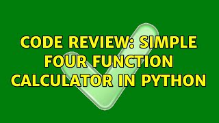 Code Review: Simple four function calculator in python (2 Solutions!!)