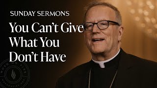 You Can’t Give What You Don’t Have - Bishop Barron Sunday Sermon