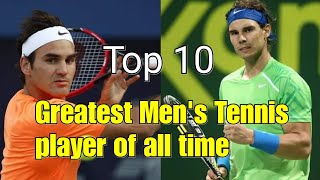 GREATEST MEN'S TENNIS PLAYERS OF ALL TIME:top 10 tennis players of all time.