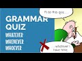 Test Your English! - Whatever / Whenever / Whoever - QUIZ