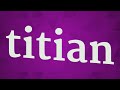 TITIAN pronunciation • How to pronounce TITIAN