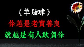 《羊脂球》：人性的本質就是，你越是做事果斷、我行我素、就越有人欣賞你；你越是老實、善良、心慈手軟 ，就越是有人欺負你