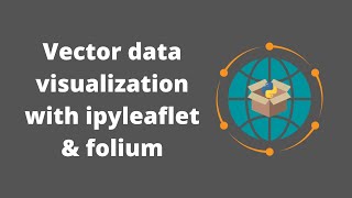 Geographic Software Design | Week 10: Vector Data Visualization with Ipyleaflet and Folium