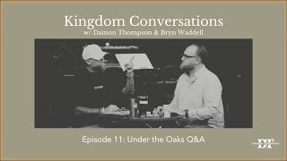 Episode 11: Kingdom Conversations | Under The Oaks Q\u0026A | Damon Thompson \u0026 Bryn Waddell