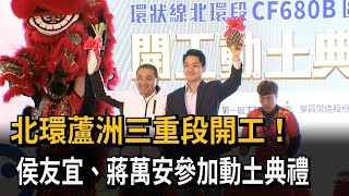 北環蘆洲三重段開工！　侯友宜、蔣萬安參加動土典禮－民視新聞