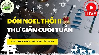 Cafe Chứng số 15: Giải ngố tài chính - Thư giãn cuối tuần và đón Noel thôi !! #3