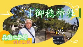 御穂神社　神の道を歩きながら「羽衣伝説」をご紹介　美保の松原 からの富士山は。。