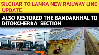 SILCHAR TO LANKA VIA CHANDRANATHPUR | NEW RAILWAY LINE PROJECT \u0026 RESTORE OF BANDARKHAL - DITOKCHERRA