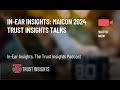 In-Ear Insights: MAICON 2024 Trust Insights Talks