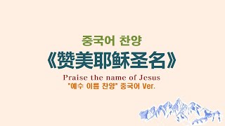 (중국어찬양): 赞美耶稣圣名 ('예수 이름 찬양' 중국어 버전) - Praise the Name of Jesus