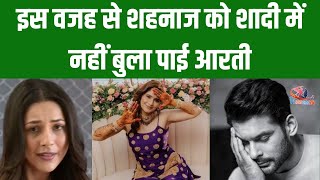 शहनाज को इसलिए शादी में नहीं बुला पाई आरती | The Reason Why Shehnaaz was Not Invited at Arti Sangeet