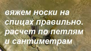 Секреты вязания носков спицами. Правильный расчет вязаных носков.Вязание для начинающих