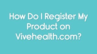 How Do I Register My Product on Vivehealth.com?