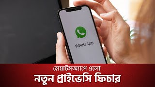 এবার হোয়াটসঅ্যাপে বহুল প্রতীক্ষিত নতুন প্রাইভেসি ফিচার এলো WhatsApp new privacy feature