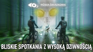 Bliskie spotkania z wysoką dziwnością || Mówią Świadkowie - Odc. 61