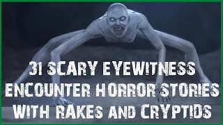 31 SCARY EYEWITNESS ENCOUNTER HORROR STORIES WITH RAKE, CRYPTIDS AND YETIS