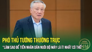 Phó Thủ tướng Thường trực: “Làm sao để tiền Nhân dân nuôi bộ máy là ít nhất có thể\