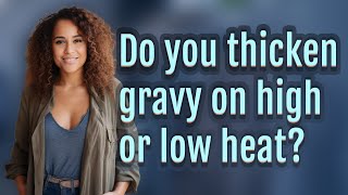 Do you thicken gravy on high or low heat?