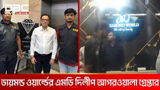 ডায়মন্ড ওয়ার্ল্ডের এমডি দিলীপ আগরওয়ালা গ্রেপ্তার | DBC NEWS