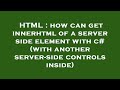 HTML : how can get innerhtml of a server side element with c# (with another server-side controls ins