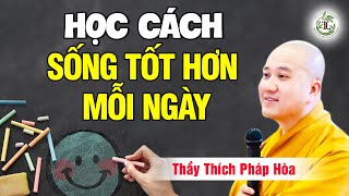 Học cách tự làm mình tốt lên mỗi ngày theo lời Phật dạy - Thầy Thích Pháp Hòa