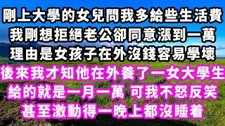 剛上大學的女兒問我多給些生活費，我剛想拒絕老公卻同意漲到一萬，理由是女孩子在外沒錢容易學壞，後來我才知他在外養了一女大學生，給的就是一月一萬，可我不怒反笑，甚至激動得一晚上都沒睡着#追妻火葬場#大女主