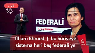 Dema Dilbixwîn Dara...Îlham Ehmed: Ji bo Sûriyeyê sîstema herî baş federalî ye