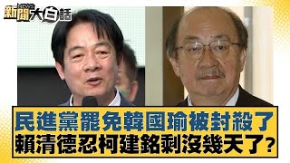 民進黨罷免韓國瑜被封殺了 賴清德忍柯建銘剩沒幾天了？【新聞大白話】20250107-8｜謝寒冰 羅智強 何景榮