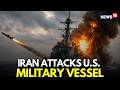 US-Iran War LIVE | Iran Launches Massive Attack on U.S. Military Vessel in the Sea of Oman | N18G
