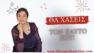 Θα  χάσεις τον εαυτό σου !