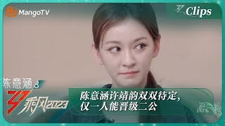 【精彩抢先看】陈意涵许靖韵双双待定，仅一人能晋级二公｜《乘风2023》Ride The Wind 2023｜MangoTV