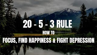 How to Focus, Find Happiness & Fight Depression | 20-5-3 Rule