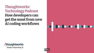 How developers can get the most from new AI coding workflows — Thoughtworks Technology Podcast
