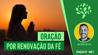 ORAÇÃO POR RENOVAÇÃO DA FÉ | 07 - ANO 1 | PR. MOISÉS SILVA