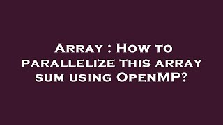 Array : How to parallelize this array sum using OpenMP?
