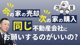 今の家の売却購入とは同じ不動産会社に任せるのがいい？