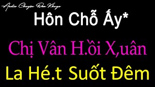 Truyện Ngắn Nghe Là Thấy Hay Rồi Chị Vân Hồi Xuân Và Anh Làm Thuê Nghèo Chuyện Thầm Kín Ngủ Cực Ngon