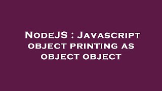 NodeJS : Javascript object printing as object object
