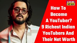 How To Become A YouTuber? 9 Richest Indian YouTubers And Their Net Worth @TheSocialFactory