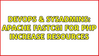 DevOps & SysAdmins: Apache FastCGI for PHP increase resources