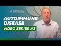 Autoimmune Disease Video Series #3