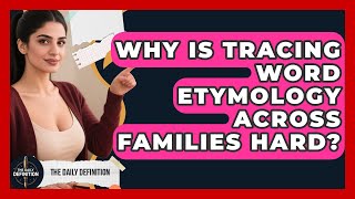 Why Is Tracing Word Etymology Across Families Hard? - The Daily Definition