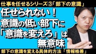 【仕事を任せるシリーズ③】部下の意識が低い理由とは？意識を変えようとしても意識は変わらない！意識を変えるには「情報格差」に着目すること！上司と部下の意識格差を生む根本原因とは？