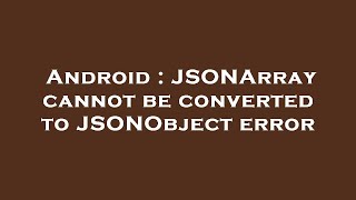 Android : JSONArray cannot be converted to JSONObject error