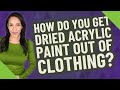 How do you get dried acrylic paint out of clothing?