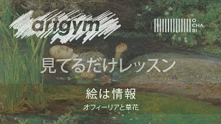 OCHABI_ 「見てるだけレッスン 絵は情報Ⅱ オフィーリアと草花」_artgym_2015