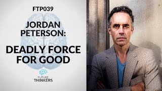 Jordan Peterson - Be a Deadly Force for Good in the World