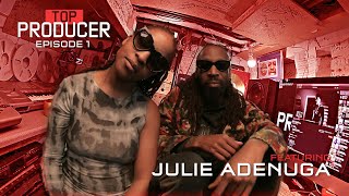 TOP PRODUCER: EPISODE 1 FT: JULIE ADENUGA